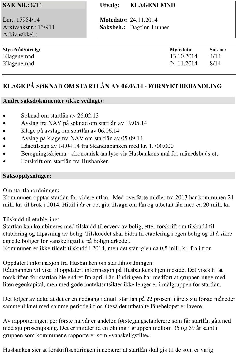 13 Avslag fra NAV på søknad om startlån av 19.05.14 Klage på avslag om startlån av 06.06.14 Avslag på klage fra NAV om startlån av 05.09.14 Lånetilsagn av 14.04.14 fra Skandiabanken med kr. 1.700.