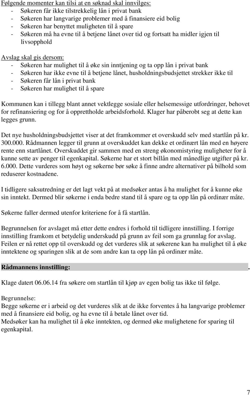 lån i privat bank - Søkeren har ikke evne til å betjene lånet, husholdningsbudsjettet strekker ikke til - Søkeren får lån i privat bank - Søkeren har mulighet til å spare Kommunen kan i tillegg blant