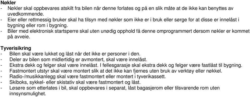 - Biler med elektronisk startsperre skal uten unødig opphold få denne omprogrammert dersom nøkler er kommet på avveie. Tyverisikring - Bilen skal være lukket og låst når det ikke er personer i den.