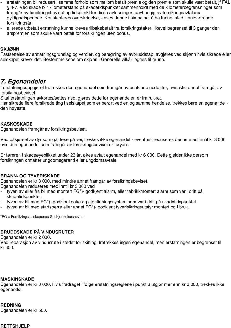 gyldighetsperiode. Konstanteres overskridelse, anses denne i sin helhet å ha funnet sted i inneværende forsikringsår.