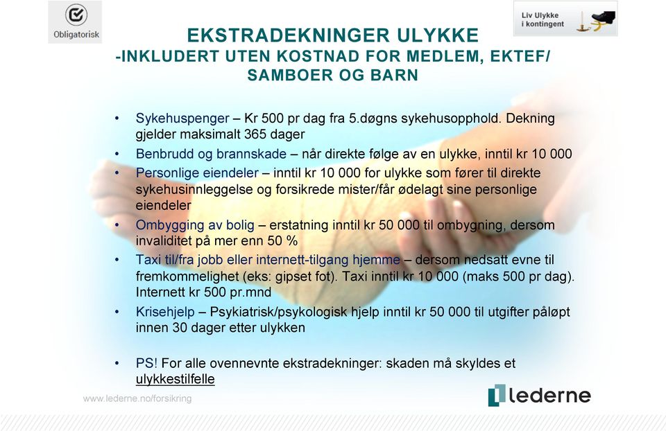 og forsikrede mister/får ødelagt sine personlige eiendeler Ombygging av bolig erstatning inntil kr 50 000 til ombygning, dersom invaliditet på mer enn 50 % Taxi til/fra jobb eller internett-tilgang