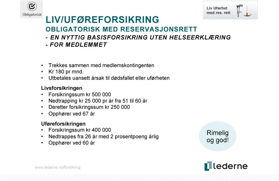 Utbetales uansett årsak til dødsfallet eller uførheten Livsforsikringen Forsikringssum kr 500 000 Nedtrapping kr 25 000 pr