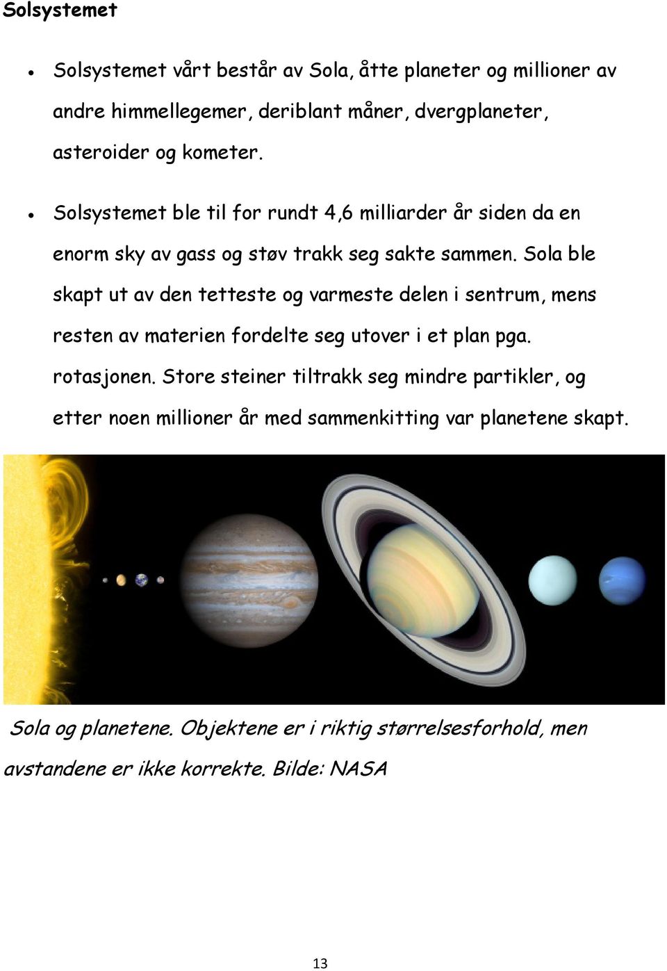 Sola ble skapt ut av den tetteste og varmeste delen i sentrum, mens resten av materien fordelte seg utover i et plan pga. rotasjonen.