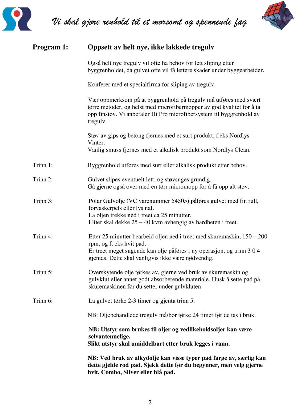 Vi anbefaler Hi Pro microfibersystem til byggrenhold av tregulv. Støv av gips og betong fjernes med et surt produkt, f.eks Nordlys Vinter.