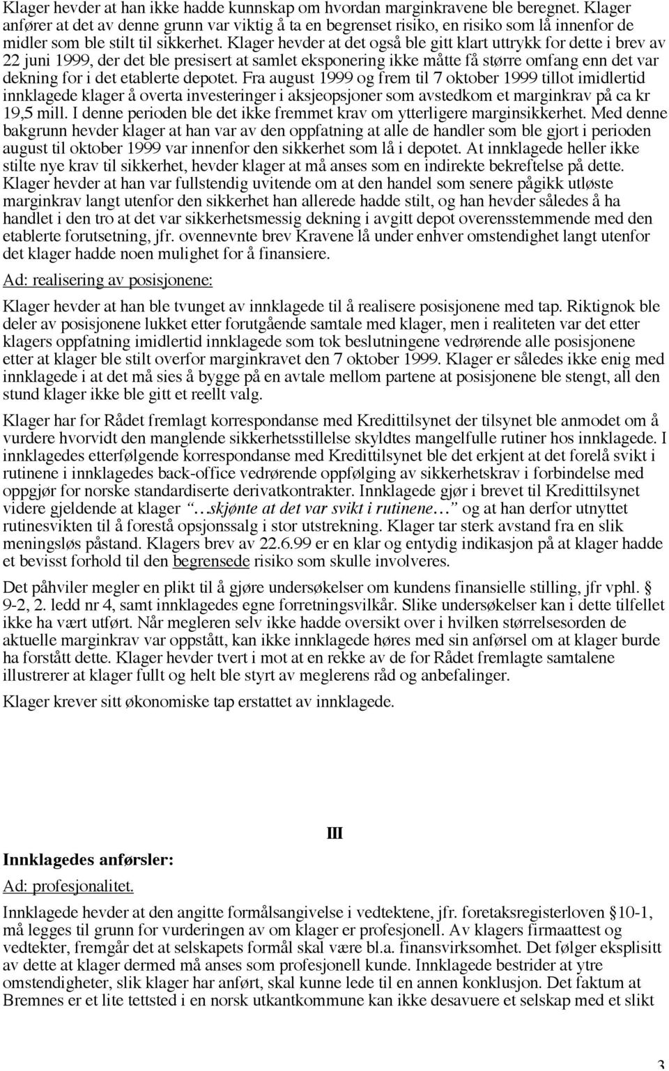 Klager hevder at det også ble gitt klart uttrykk for dette i brev av 22 juni 1999, der det ble presisert at samlet eksponering ikke måtte få større omfang enn det var dekning for i det etablerte