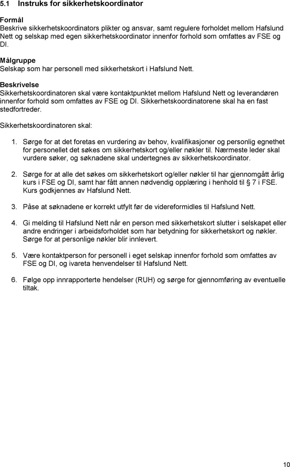 Beskrivelse Sikkerhetskoordinatoren skal være kontaktpunktet mellom Hafslund Nett og leverandøren innenfor forhold som omfattes av FSE og DI. Sikkerhetskoordinatorene skal ha en fast stedfortreder.