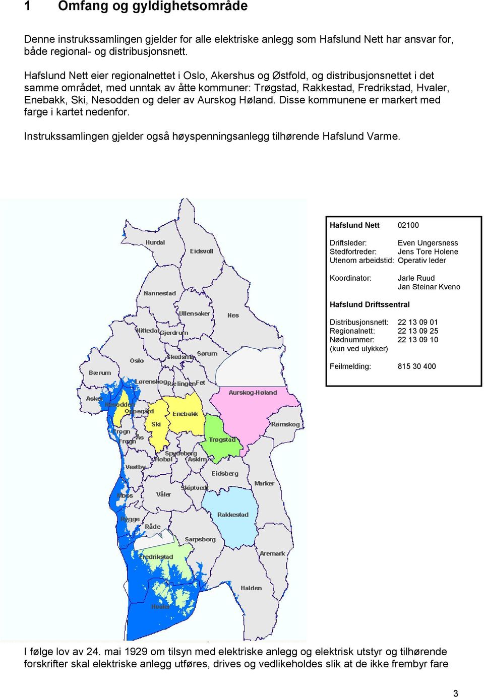 Nesodden og deler av Aurskog Høland. Disse kommunene er markert med farge i kartet nedenfor. Instrukssamlingen gjelder også høyspenningsanlegg tilhørende Hafslund Varme.