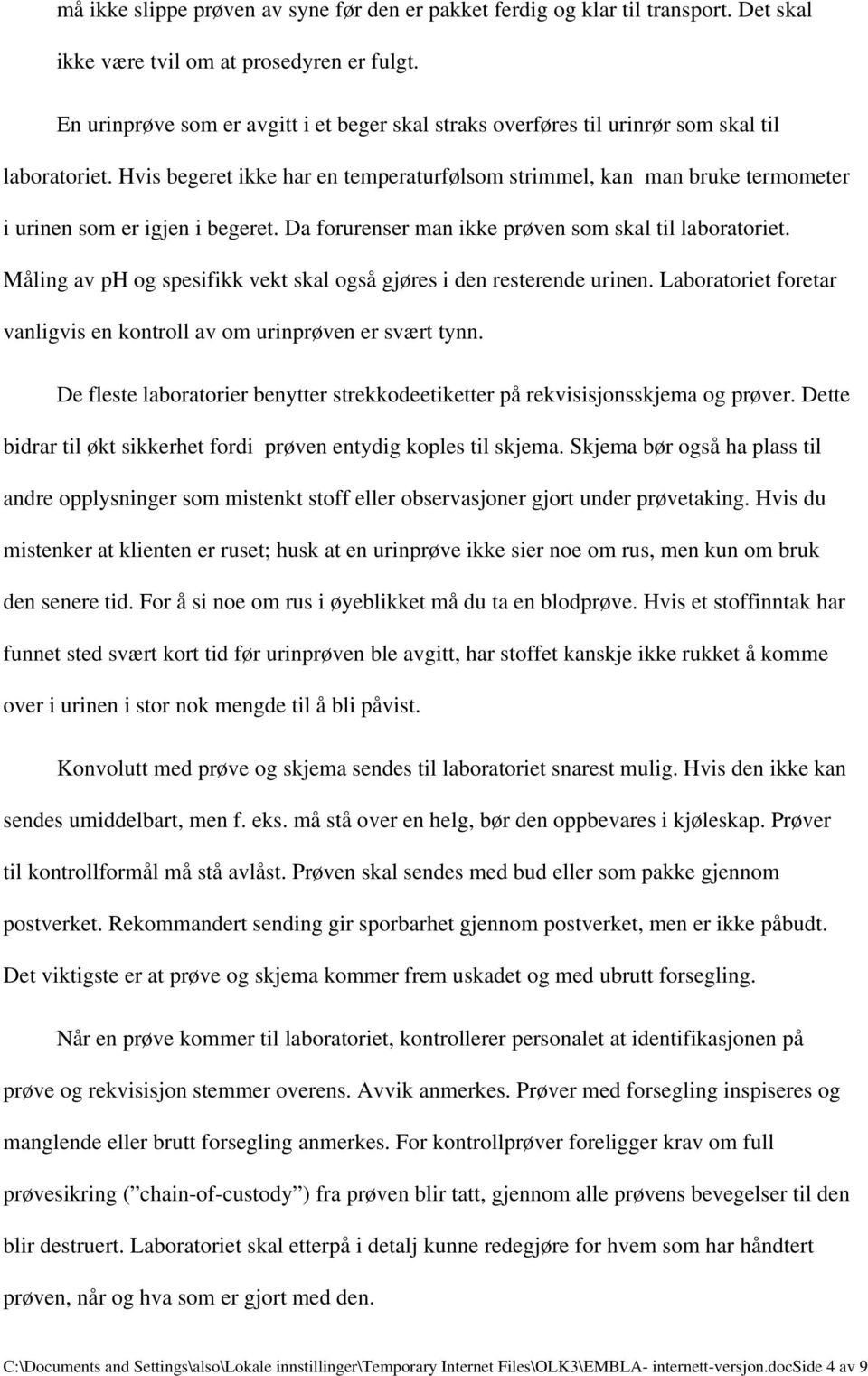 Hvis begeret ikke har en temperaturfølsom strimmel, kan man bruke termometer i urinen som er igjen i begeret. Da forurenser man ikke prøven som skal til laboratoriet.