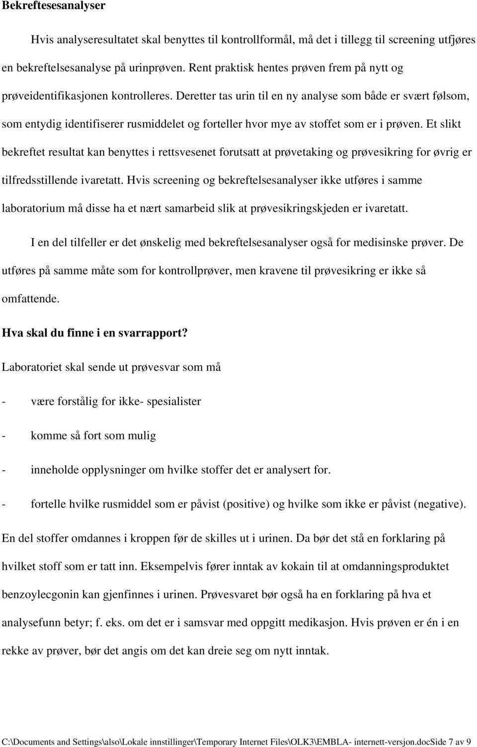 Deretter tas urin til en ny analyse som både er svært følsom, som entydig identifiserer rusmiddelet og forteller hvor mye av stoffet som er i prøven.