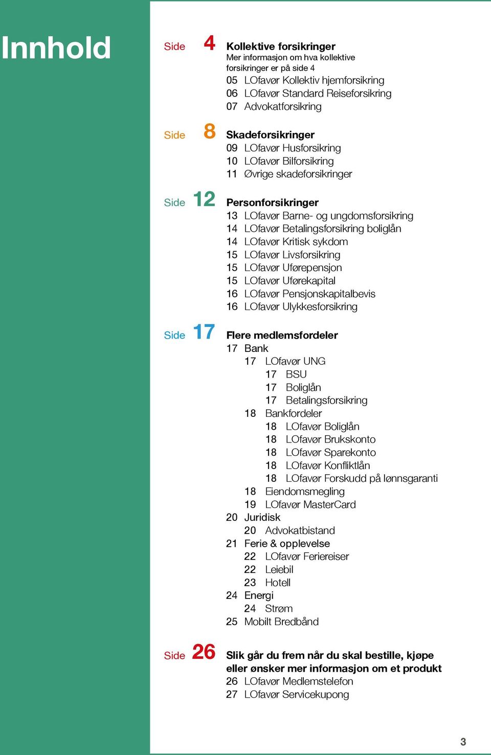 boliglån 14 LOfavør Kritisk sykdom 15 LOfavør Livsforsikring 15 LOfavør Uførepensjon 15 LOfavør Uførekapital 16 LOfavør Pensjonskapitalbevis 16 LOfavør Ulykkesforsikring Side 17 Flere medlemsfordeler