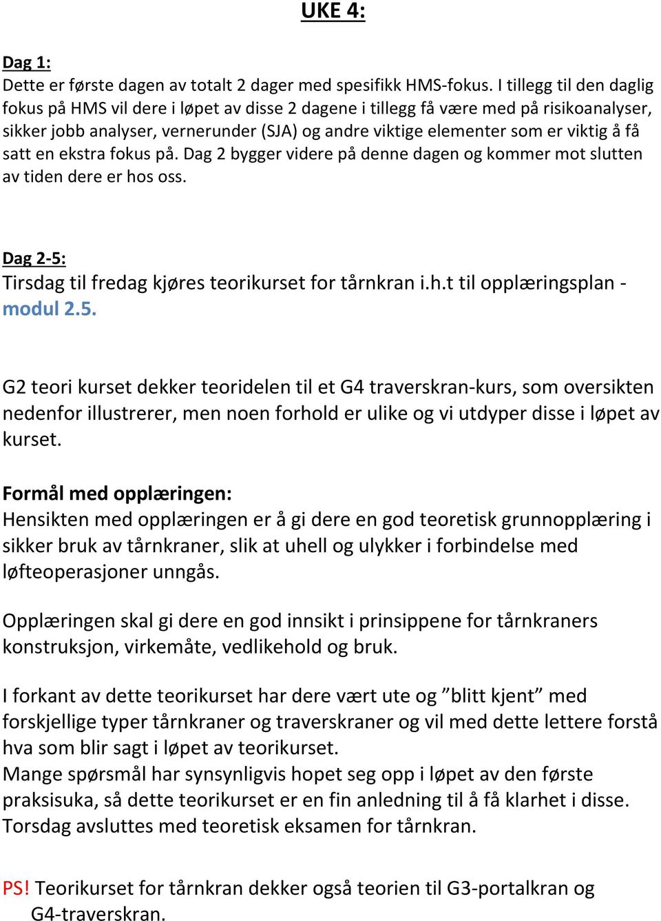 satt en ekstra fokus på. Dag 2 bygger videre på denne dagen og kommer mot slutten av tiden dere er hos oss. Dag 2 5: Tirsdag til fredag kjøres teorikurset for tårnkran i.h.t til opplæringsplan modul 2.