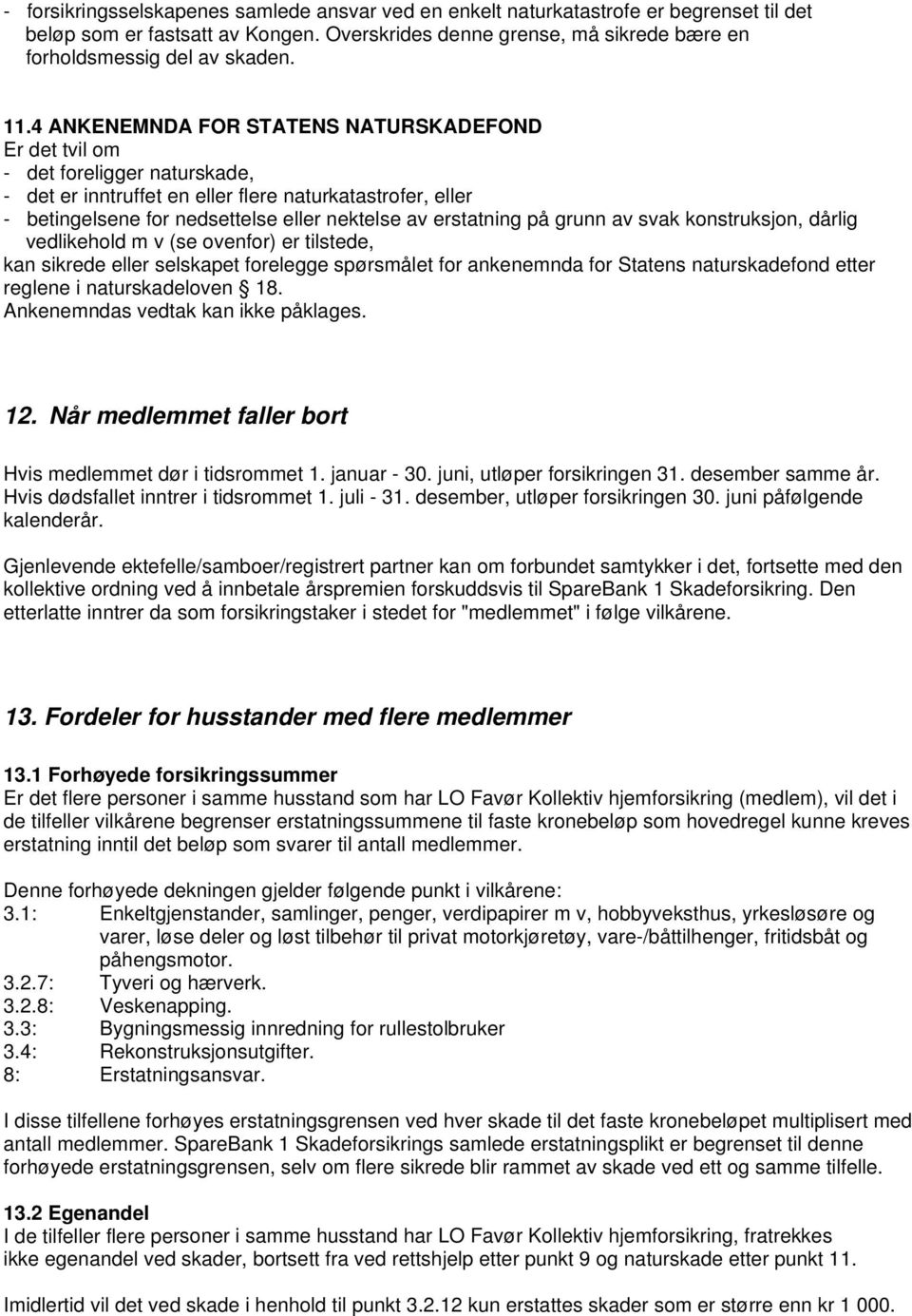 erstatning på grunn av svak konstruksjon, dårlig vedlikehold m v (se ovenfor) er tilstede, kan sikrede eller selskapet forelegge spørsmålet for ankenemnda for Statens naturskadefond etter reglene i