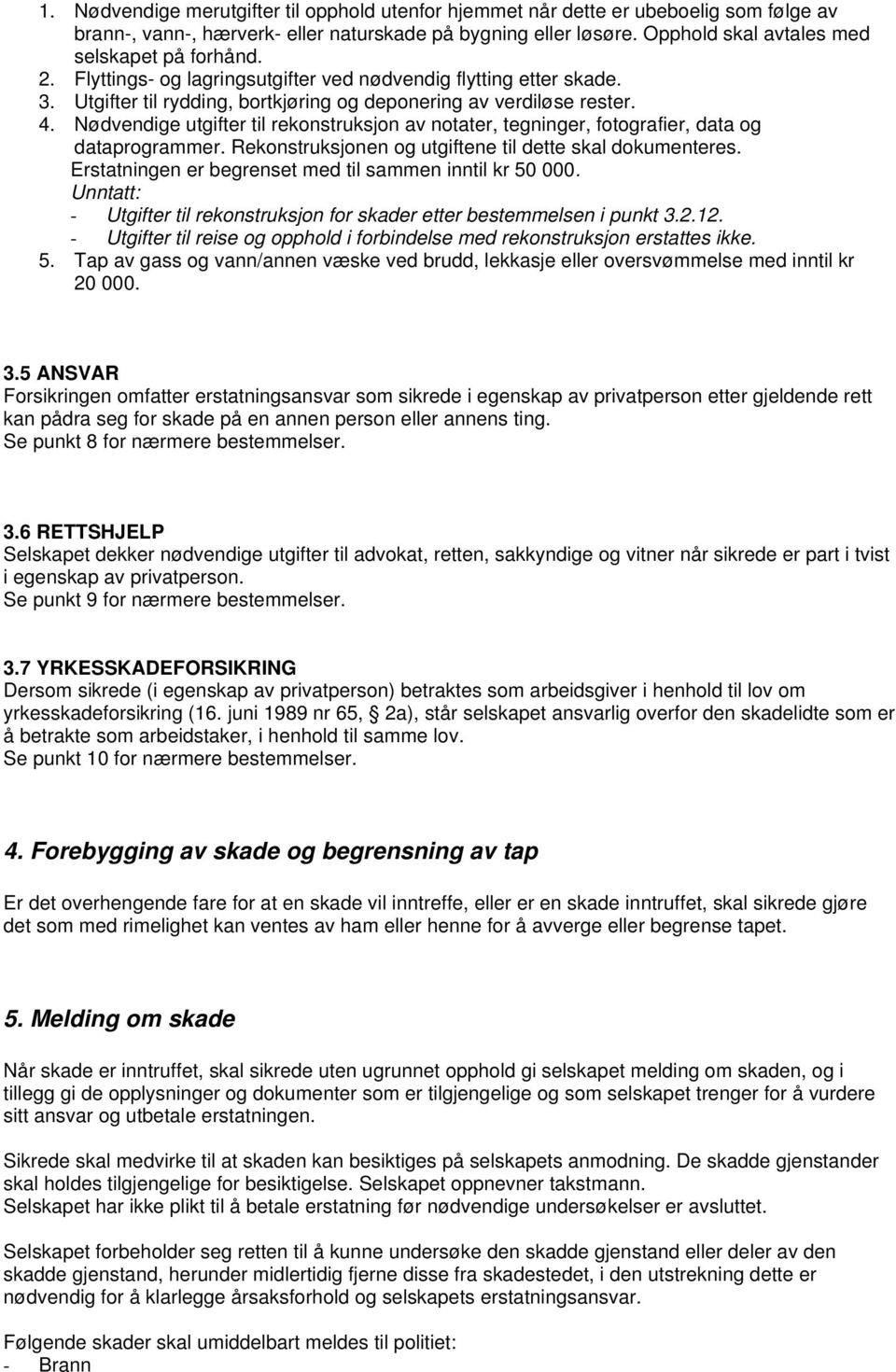 Nødvendige utgifter til rekonstruksjon av notater, tegninger, fotografier, data og dataprogrammer. Rekonstruksjonen og utgiftene til dette skal dokumenteres.