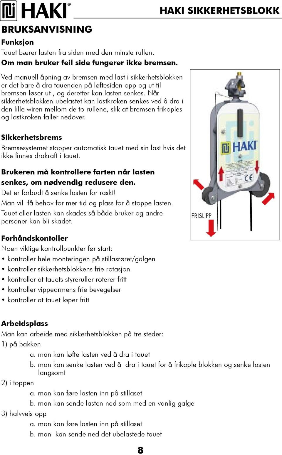 Når sikkerhetsblokken ubelastet kan lastkroken senkes ved å dra i den lille wiren mellom de to rullene, slik at bremsen frikoples og lastkroken faller nedover.