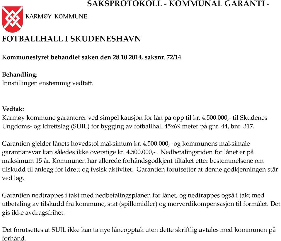 000,- til Skudenes Ungdoms- og Idrettslag (SUIL) for bygging av fotballhall 45x69 meter på gnr. 44, bnr. 317.