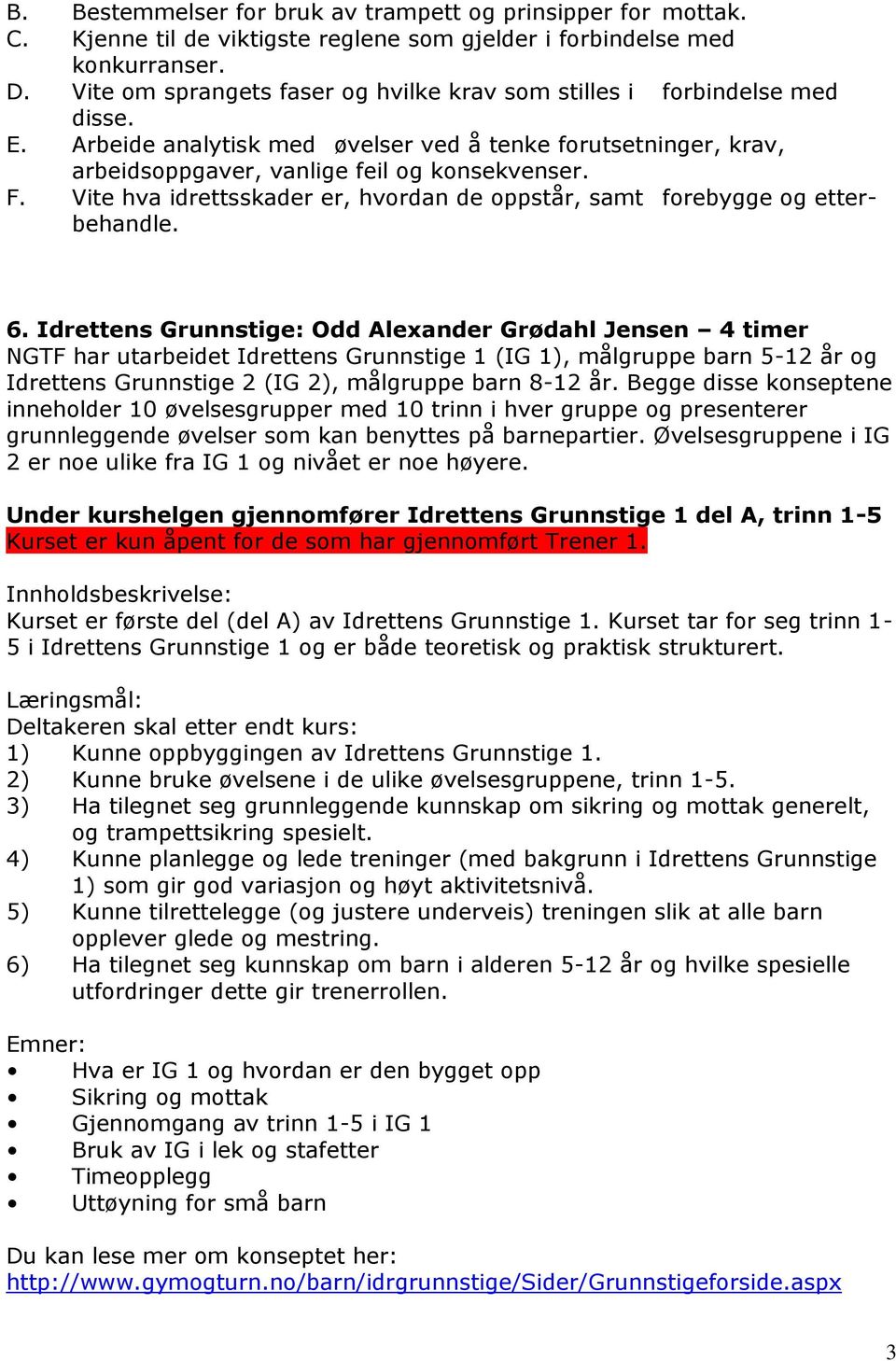 Vite hva idrettsskader er, hvordan de oppstår, samt forebygge og etterbehandle. 6.