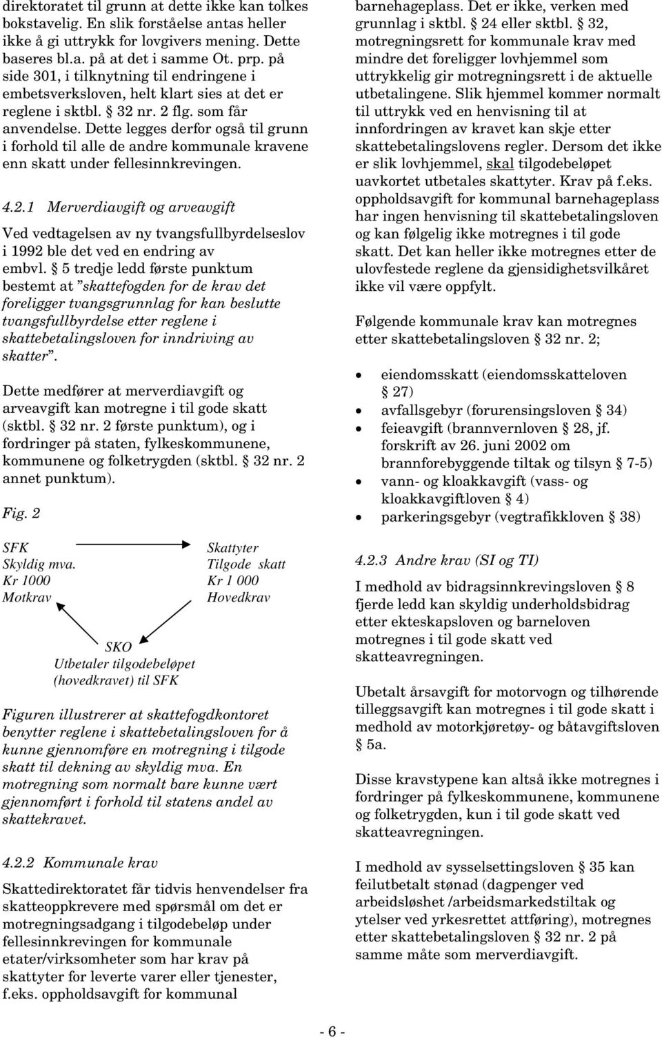 Dette legges derfor også til grunn i forhold til alle de andre kommunale kravene enn skatt under fellesinnkrevingen. 4.2.