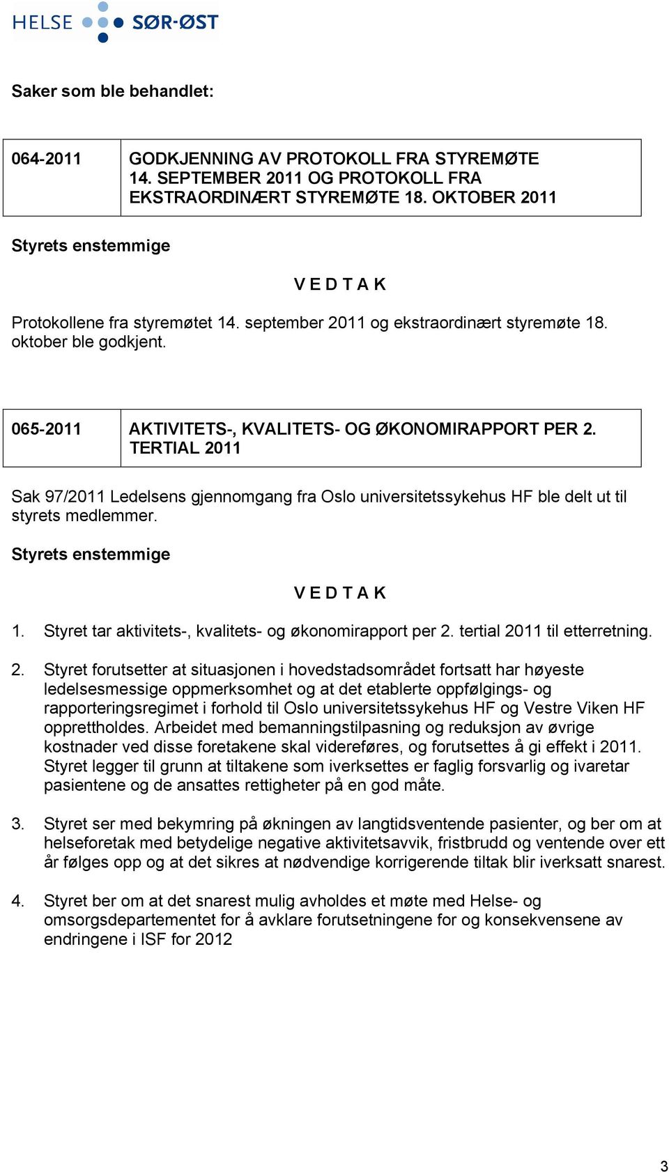 TERTIAL 2011 Sak 97/2011 Ledelsens gjennomgang fra Oslo universitetssykehus HF ble delt ut til styrets medlemmer. 1. Styret tar aktivitets-, kvalitets- og økonomirapport per 2.