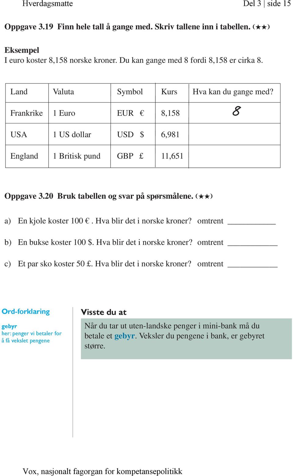 (HH) a) En kjole koster 100. Hva blir det i norske kroner?