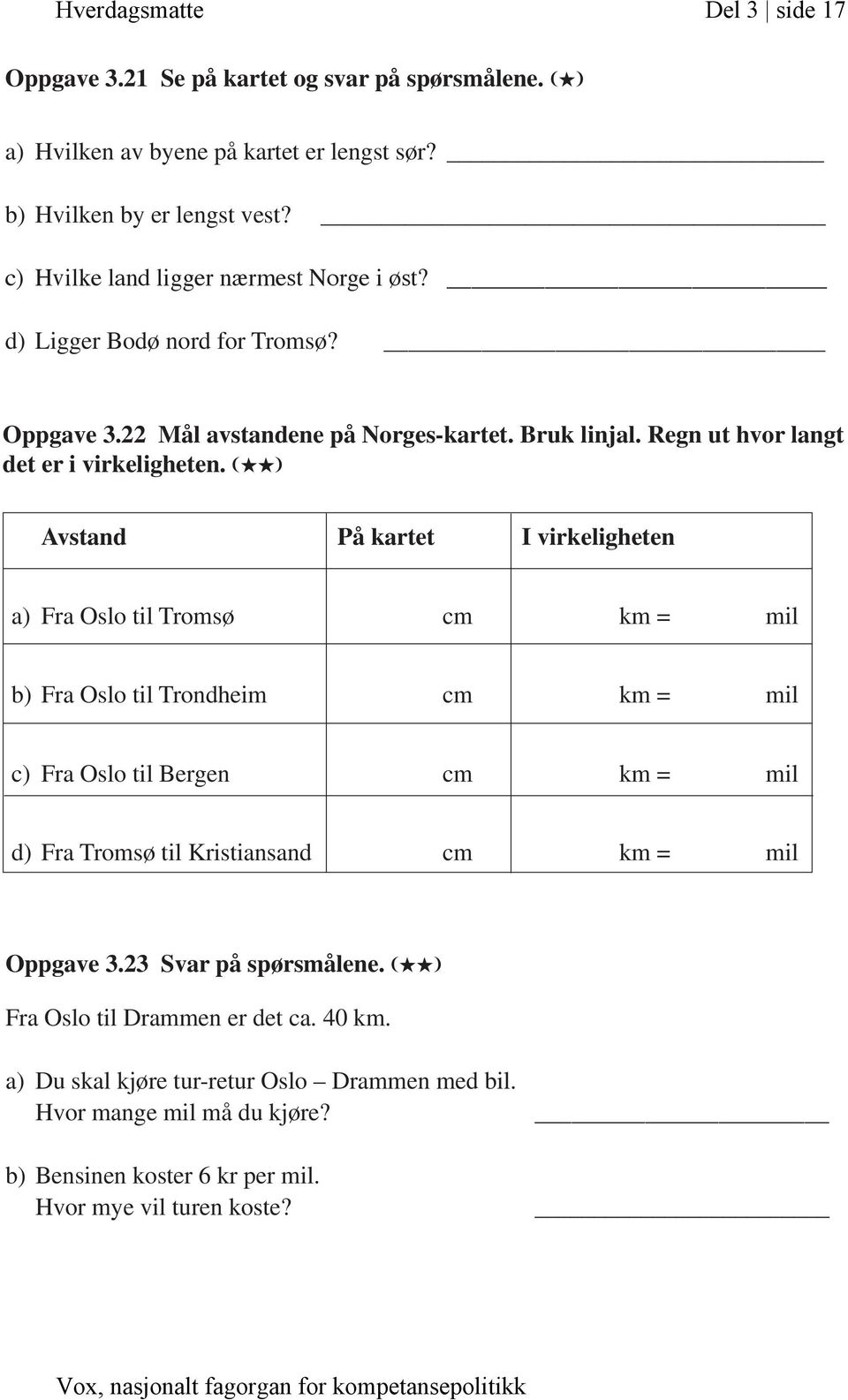 (HH) Avstand På kartet I virkeligheten a) Fra Oslo til Tromsø cm km = mil b) Fra Oslo til Trondheim cm km = mil c) Fra Oslo til Bergen cm km = mil d) Fra Tromsø til Kristiansand cm km