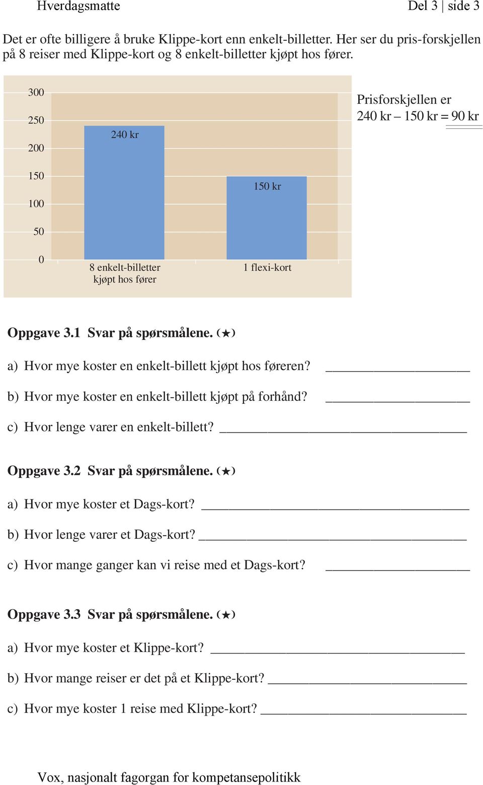 (H) a) Hvor mye koster en enkelt-billett kjøpt hos føreren? b) Hvor mye koster en enkelt-billett kjøpt på forhånd? c) Hvor lenge varer en enkelt-billett? Oppgave 3.2 Svar på spørsmålene.