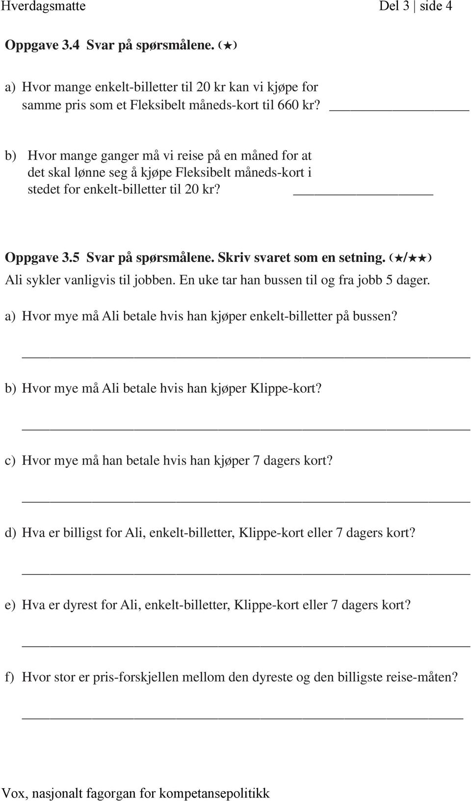 Skriv svaret som en setning. (H/HH) Ali sykler vanligvis til jobben. En uke tar han bussen til og fra jobb 5 dager. a) Hvor mye må Ali betale hvis han kjøper enkelt-billetter på bussen?