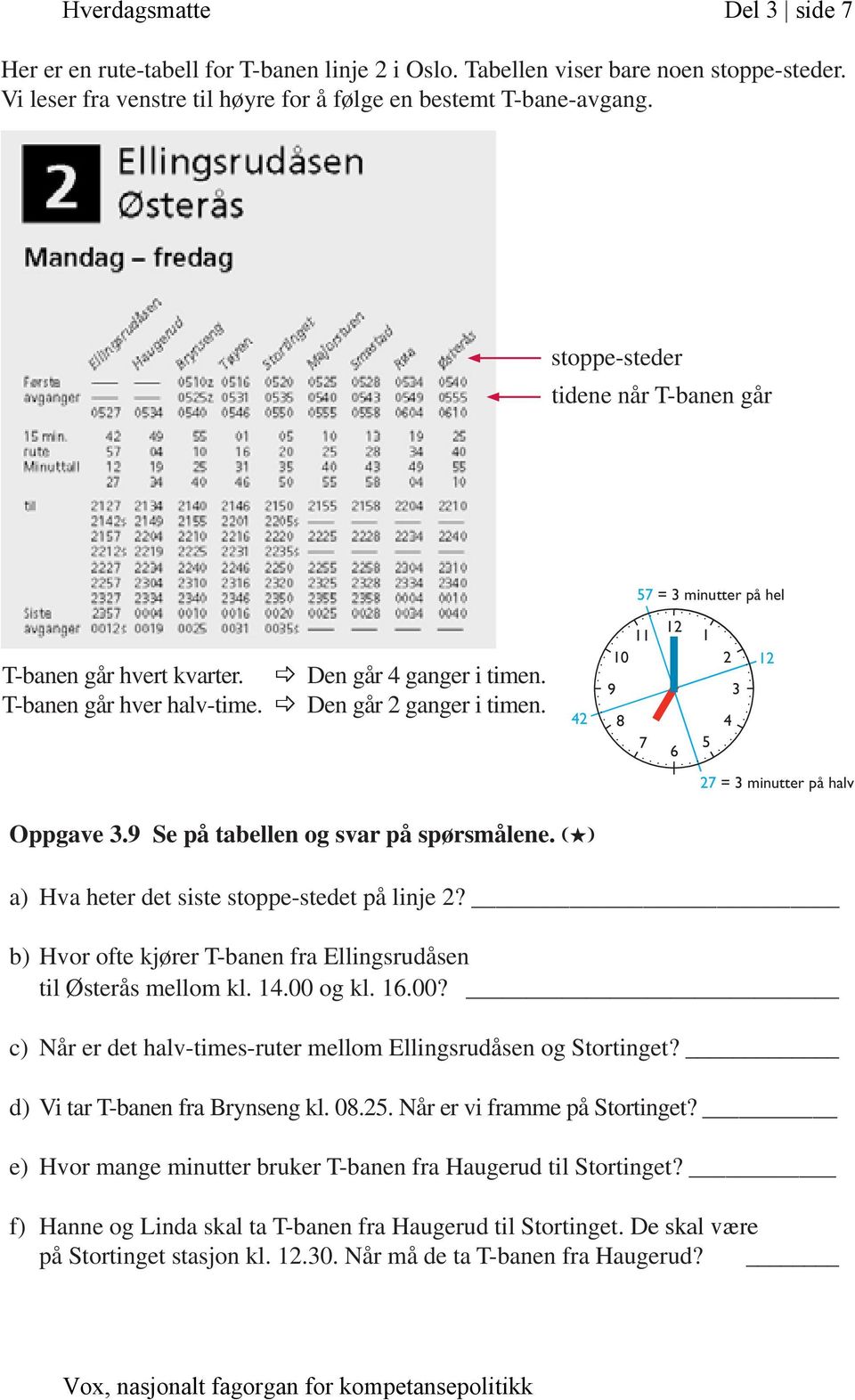 42 11 10 9 8 7 12 6 1 5 2 4 3 12 27 = 3 minutter på halv Oppgave 3.9 Se på tabellen og svar på spørsmålene. (H) a) Hva heter det siste stoppe-stedet på linje 2?