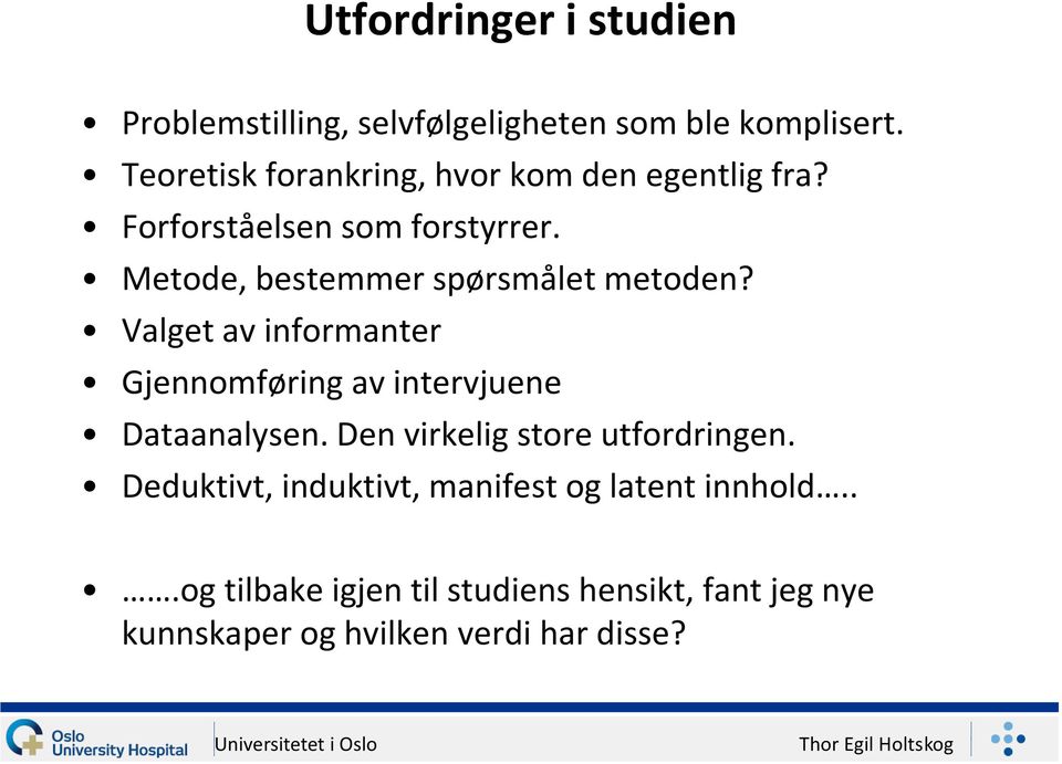 Metode, bestemmer spørsmålet metoden? Valget av informanter Gjennomføring av intervjuene Dataanalysen.