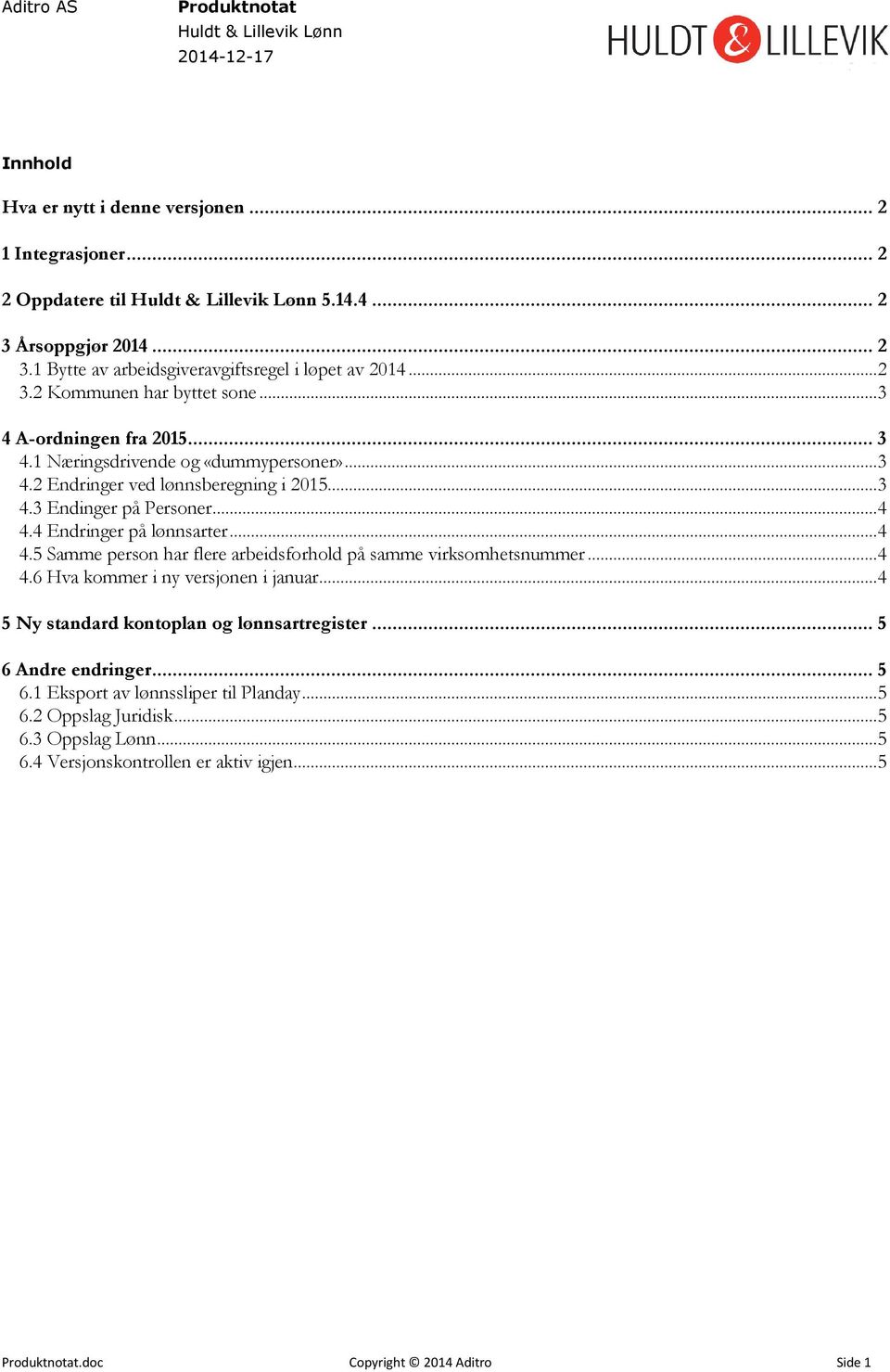 4 Endringer på lønnsarter... 4 4.5 Samme person har flere arbeidsforhold på samme virksomhetsnummer... 4 4.6 Hva kommer i ny versjonen i januar.