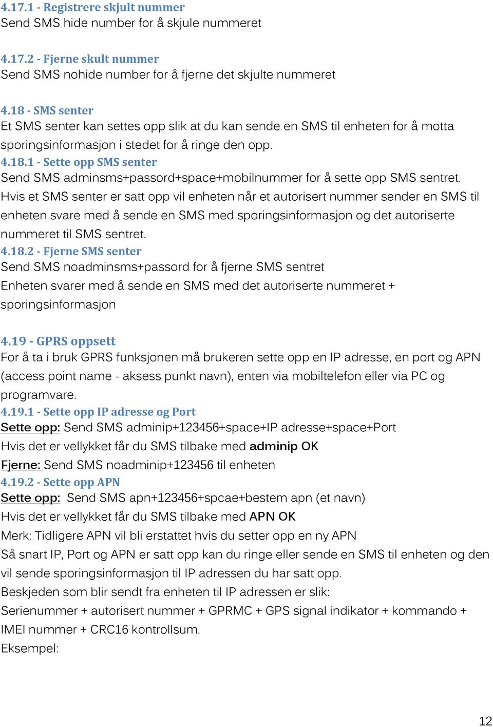 Hvis et SMS senter er satt opp vil enheten når et autorisert nummer sender en SMS til enheten svare med å sende en SMS med sporingsinformasjon og det autoriserte nummeret til SMS sentret. 4.18.