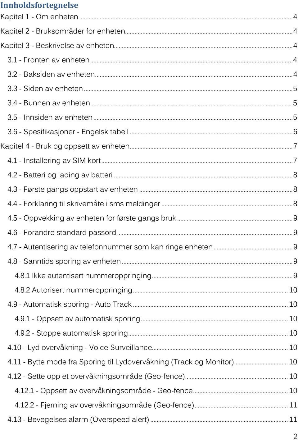 .. 8 4.3 - Første gangs oppstart av enheten... 8 4.4 - Forklaring til skrivemåte i sms meldinger... 8 4.5 - Oppvekking av enheten for første gangs bruk... 9 4.