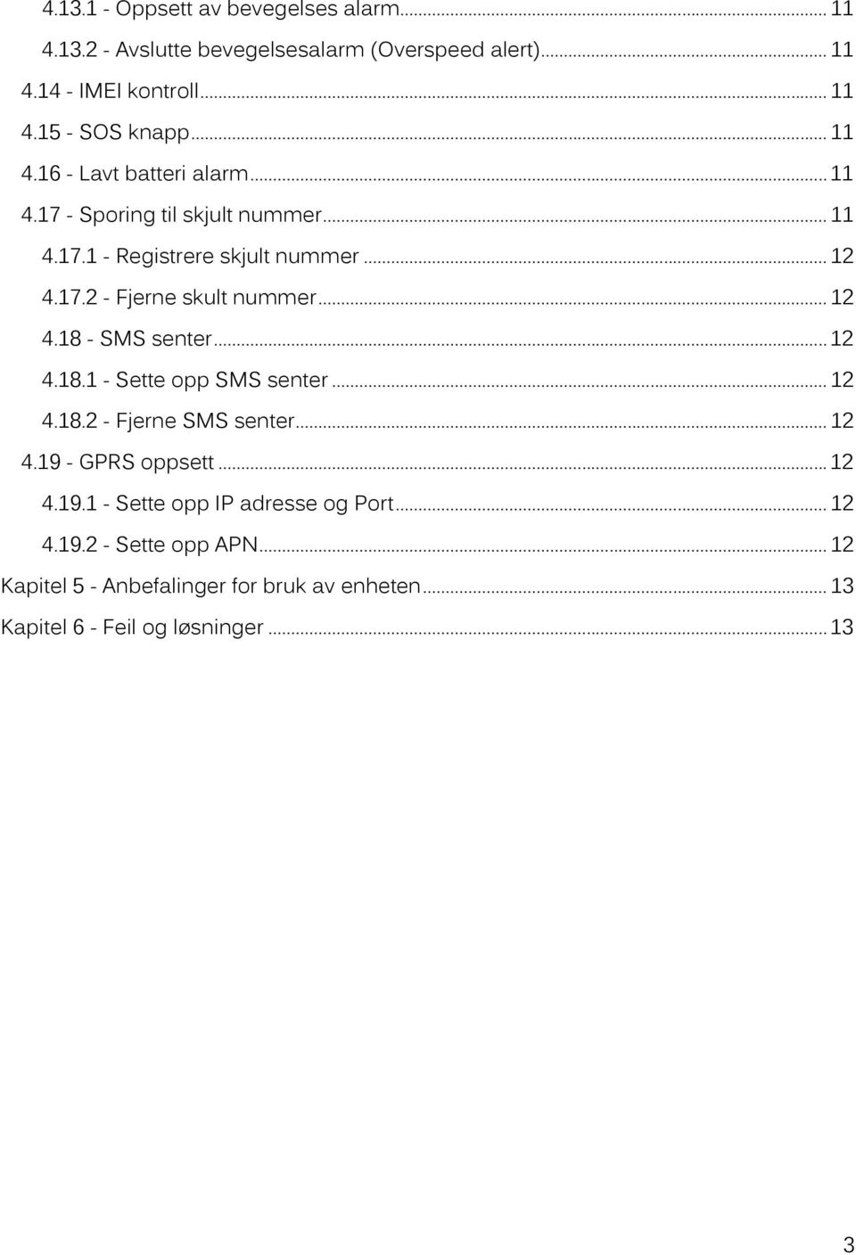 .. 12 4.18 - SMS senter... 12 4.18.1 - Sette opp SMS senter... 12 4.18.2 - Fjerne SMS senter... 12 4.19 - GPRS oppsett... 12 4.19.1 - Sette opp IP adresse og Port.