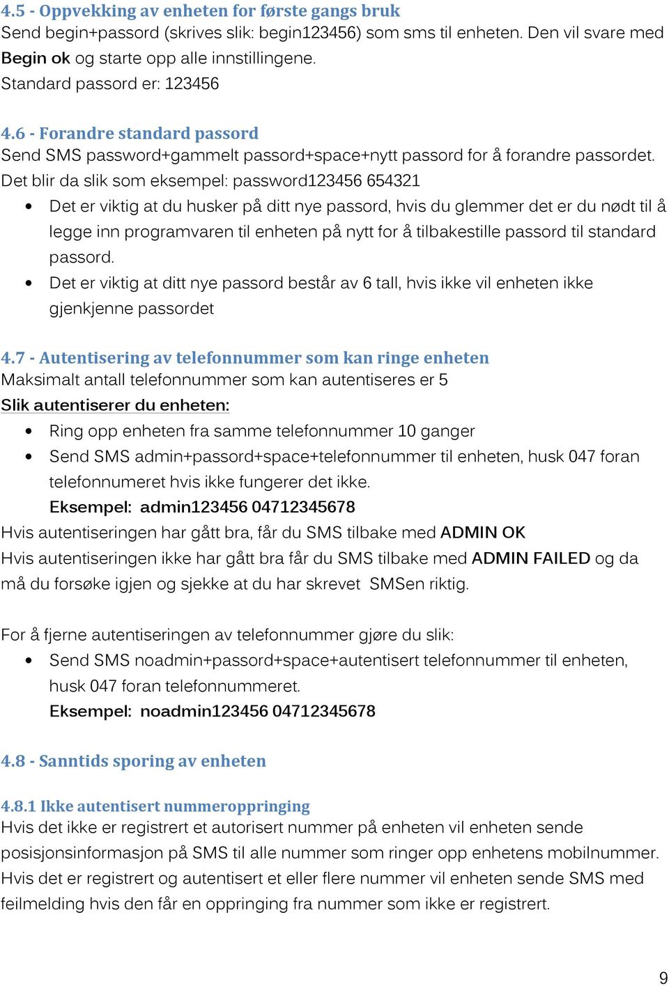 Det blir da slik som eksempel: password123456 654321 Det er viktig at du husker på ditt nye passord, hvis du glemmer det er du nødt til å legge inn programvaren til enheten på nytt for å