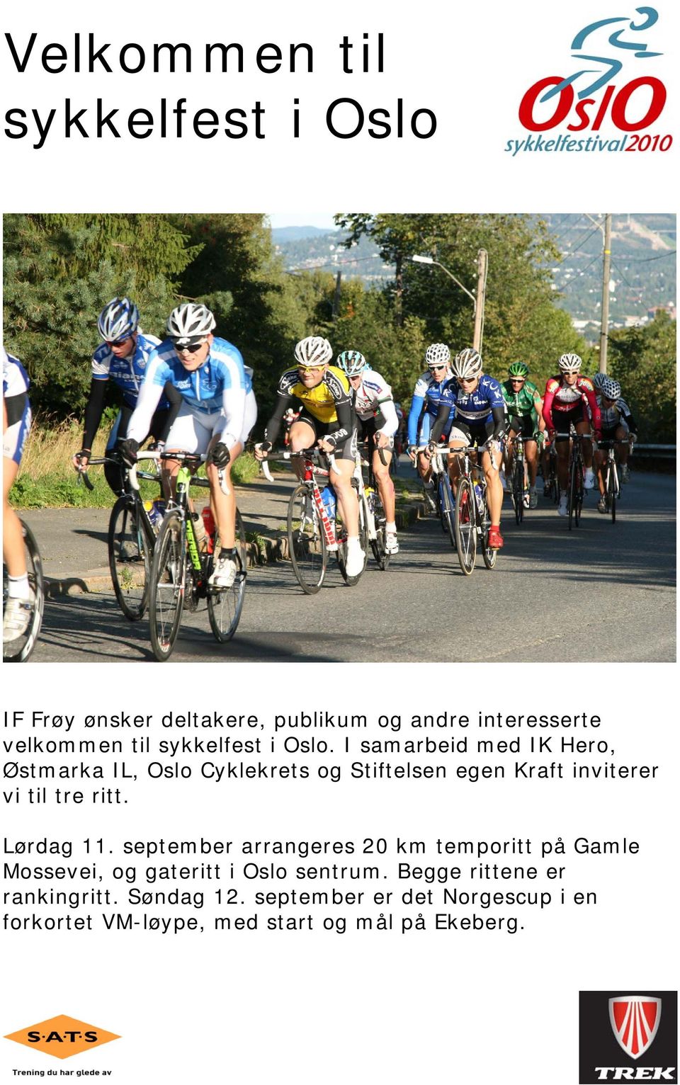 I samarbeid med IK Hero, Østmarka IL, Oslo Cyklekrets og Stiftelsen egen Kraft inviterer vi til tre ritt.