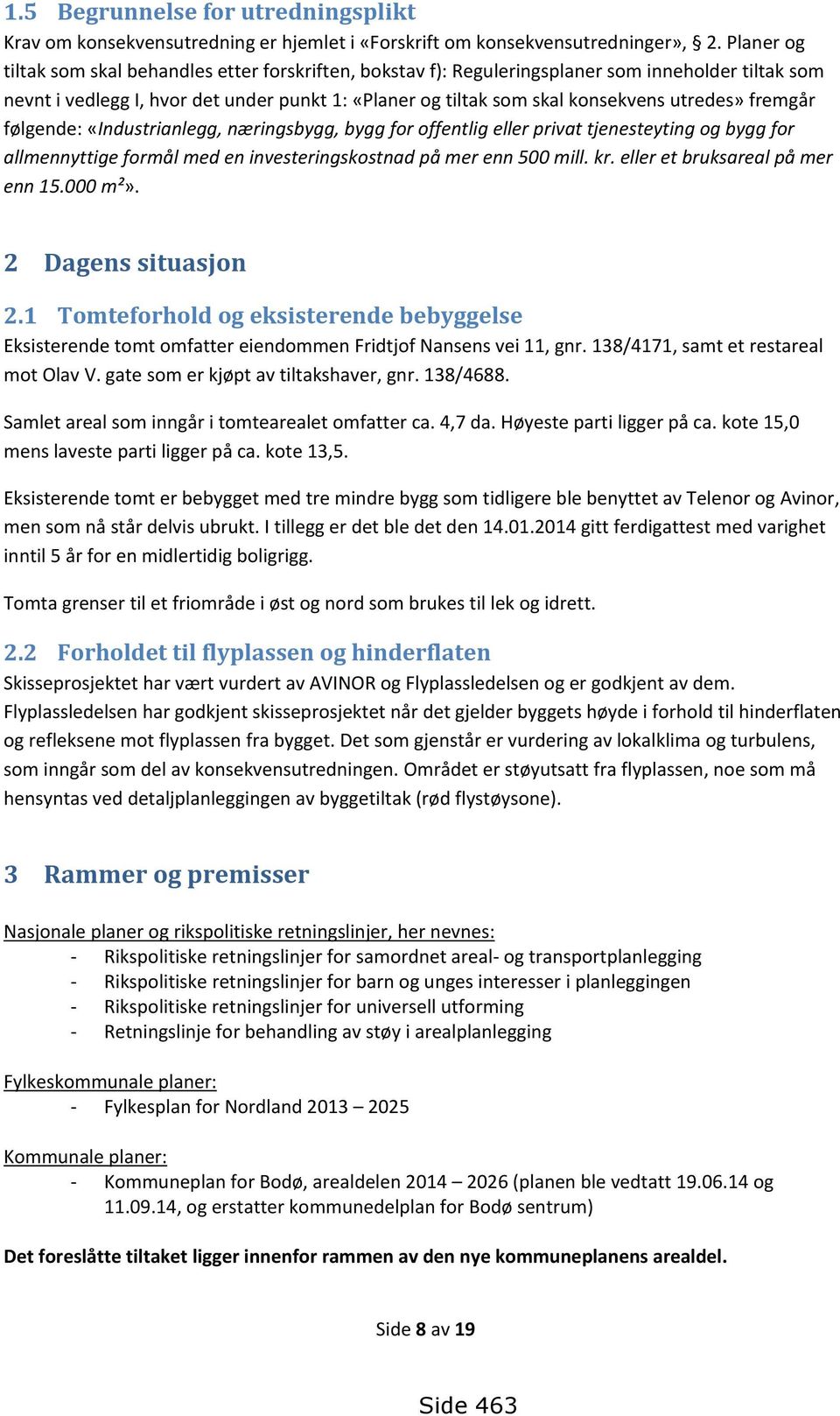 utredes» fremgår følgende: «Industrianlegg, næringsbygg, bygg for offentlig eller privat tjenesteyting og bygg for allmennyttige formål med en investeringskostnad på mer enn 500 mill. kr.