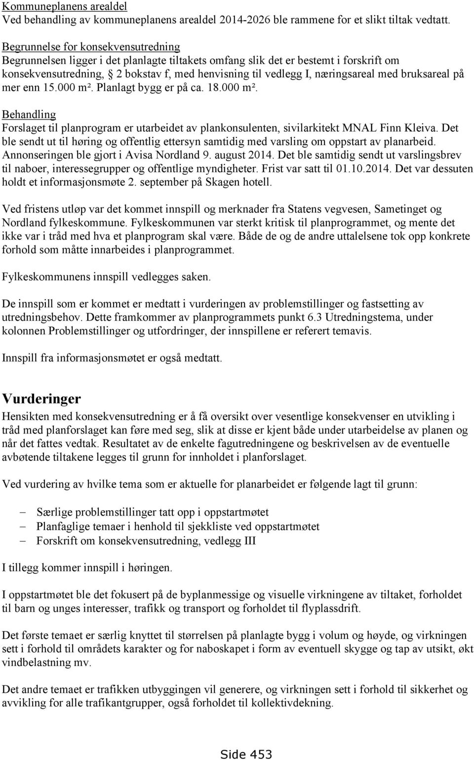 næringsareal med bruksareal på mer enn 15.000 m². Planlagt bygg er på ca. 18.000 m². Behandling Forslaget til planprogram er utarbeidet av plankonsulenten, sivilarkitekt MNAL Finn Kleiva.