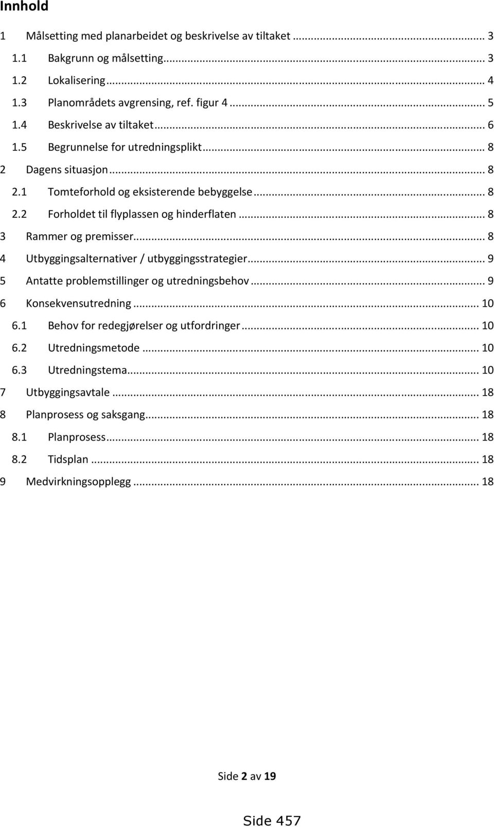 .. 8 3 Rammer og premisser... 8 4 Utbyggingsalternativer / utbyggingsstrategier... 9 5 Antatte problemstillinger og utredningsbehov... 9 6 Konsekvensutredning... 10 6.