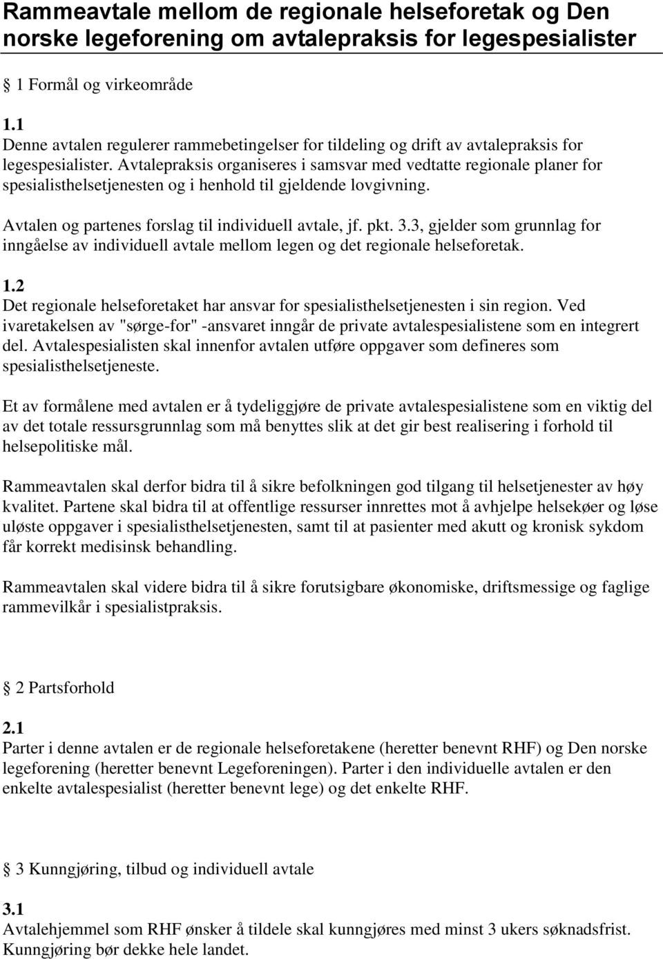 Avtalepraksis organiseres i samsvar med vedtatte regionale planer for spesialisthelsetjenesten og i henhold til gjeldende lovgivning. Avtalen og partenes forslag til individuell avtale, jf. pkt. 3.