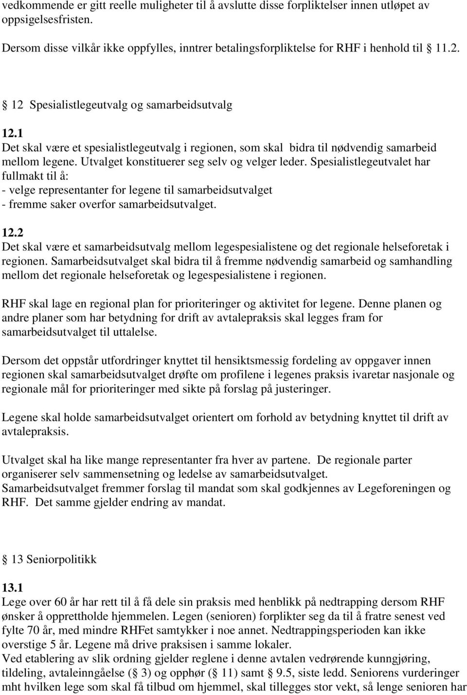 1 Det skal være et spesialistlegeutvalg i regionen, som skal bidra til nødvendig samarbeid mellom legene. Utvalget konstituerer seg selv og velger leder.