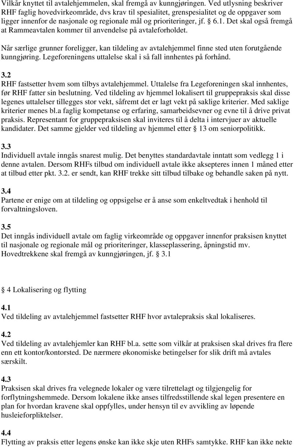 Det skal også fremgå at Rammeavtalen kommer til anvendelse på avtaleforholdet. Når særlige grunner foreligger, kan tildeling av avtalehjemmel finne sted uten forutgående kunngjøring.