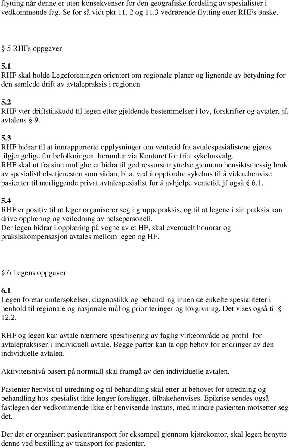 2 RHF yter driftstilskudd til legen etter gjeldende bestemmelser i lov, forskrifter og avtaler, jf. avtalens 9. 5.