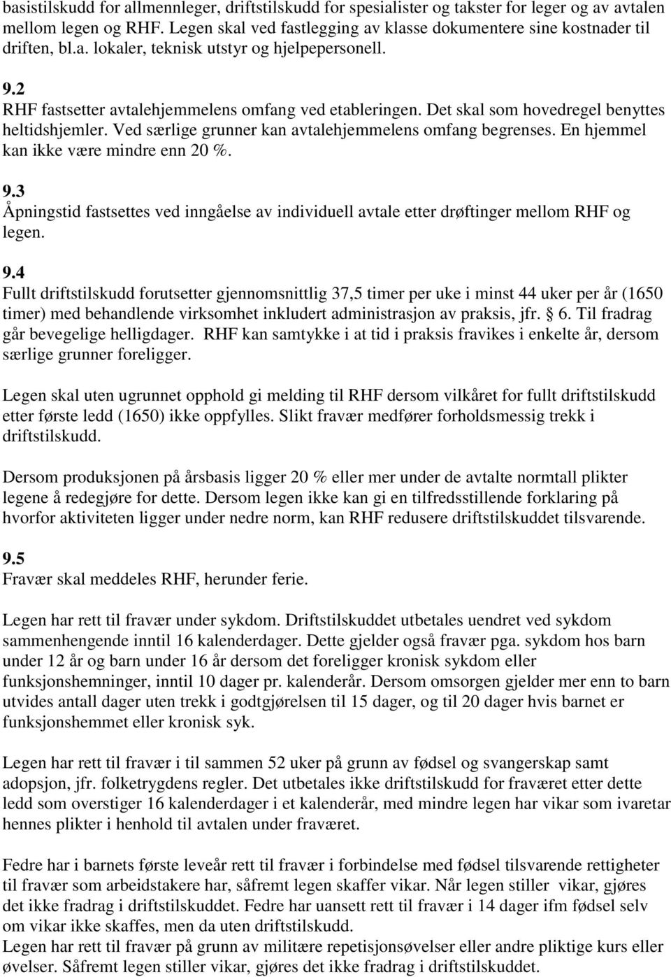 Ved særlige grunner kan avtalehjemmelens omfang begrenses. En hjemmel kan ikke være mindre enn 20 %. 9.3 Åpningstid fastsettes ved inngåelse av individuell avtale etter drøftinger mellom RHF og legen.