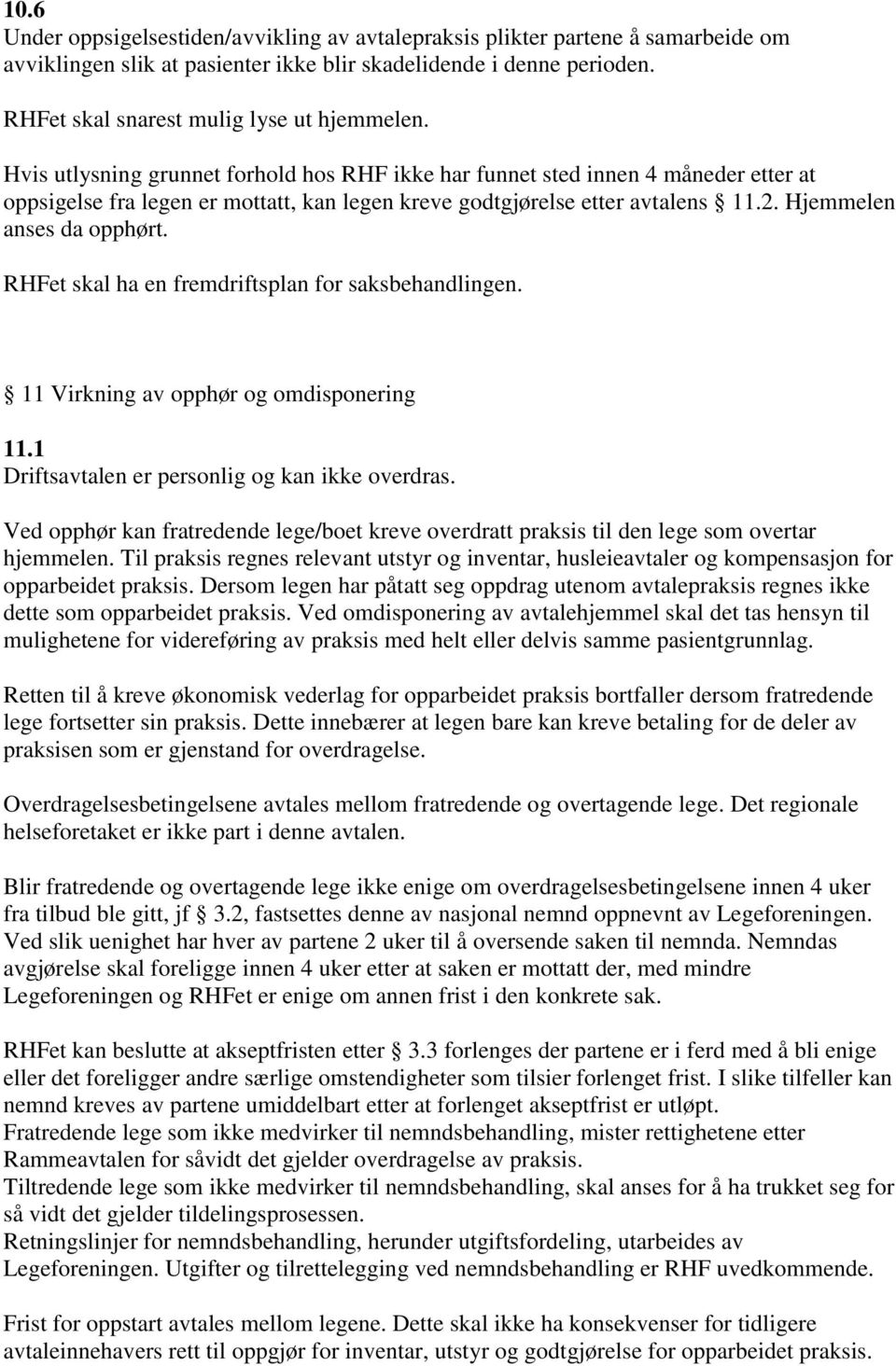 Hvis utlysning grunnet forhold hos RHF ikke har funnet sted innen 4 måneder etter at oppsigelse fra legen er mottatt, kan legen kreve godtgjørelse etter avtalens 11.2. Hjemmelen anses da opphørt.