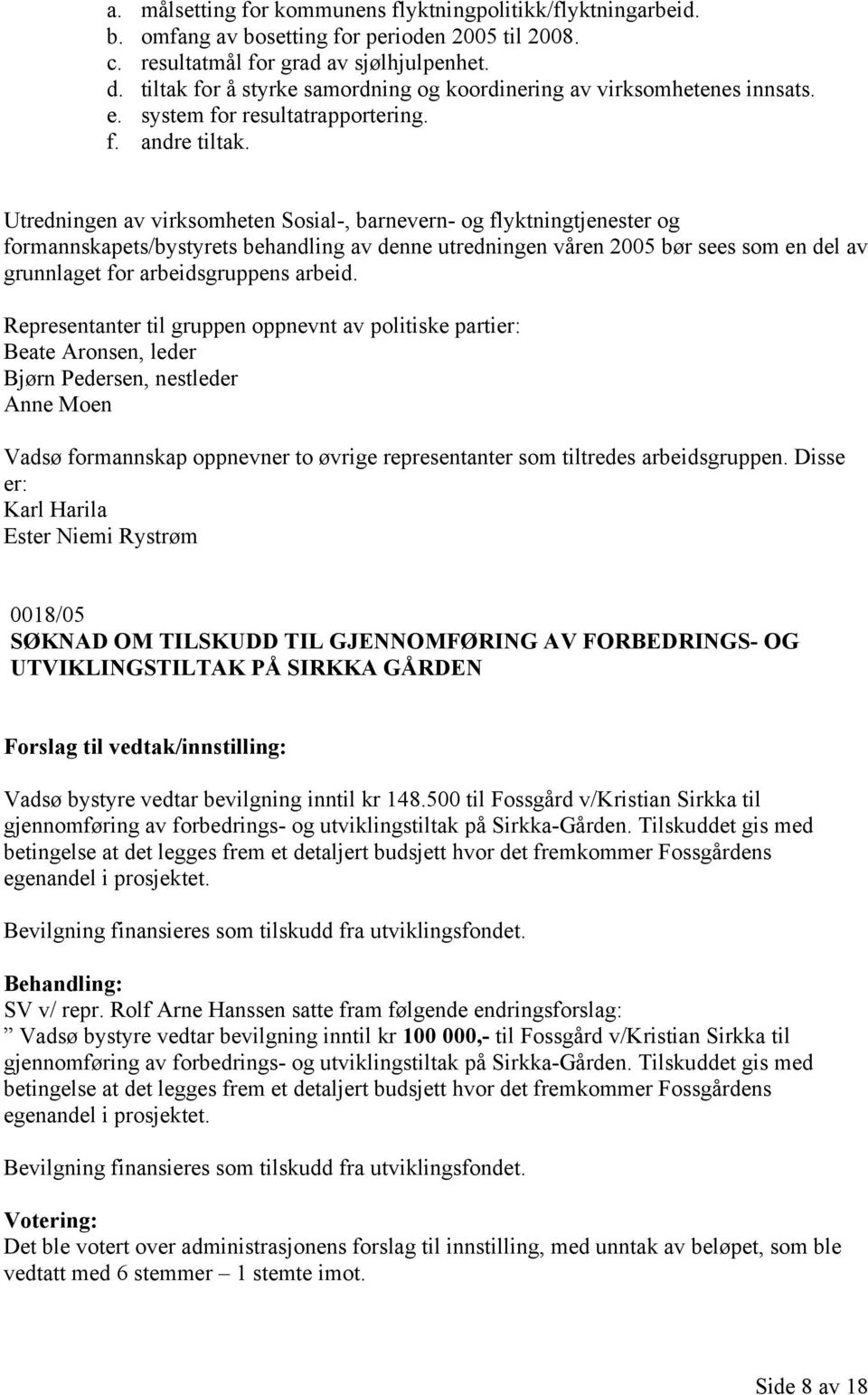 Utredningen av virksomheten Sosial-, barnevern- og flyktningtjenester og formannskapets/bystyrets behandling av denne utredningen våren 2005 bør sees som en del av grunnlaget for arbeidsgruppens