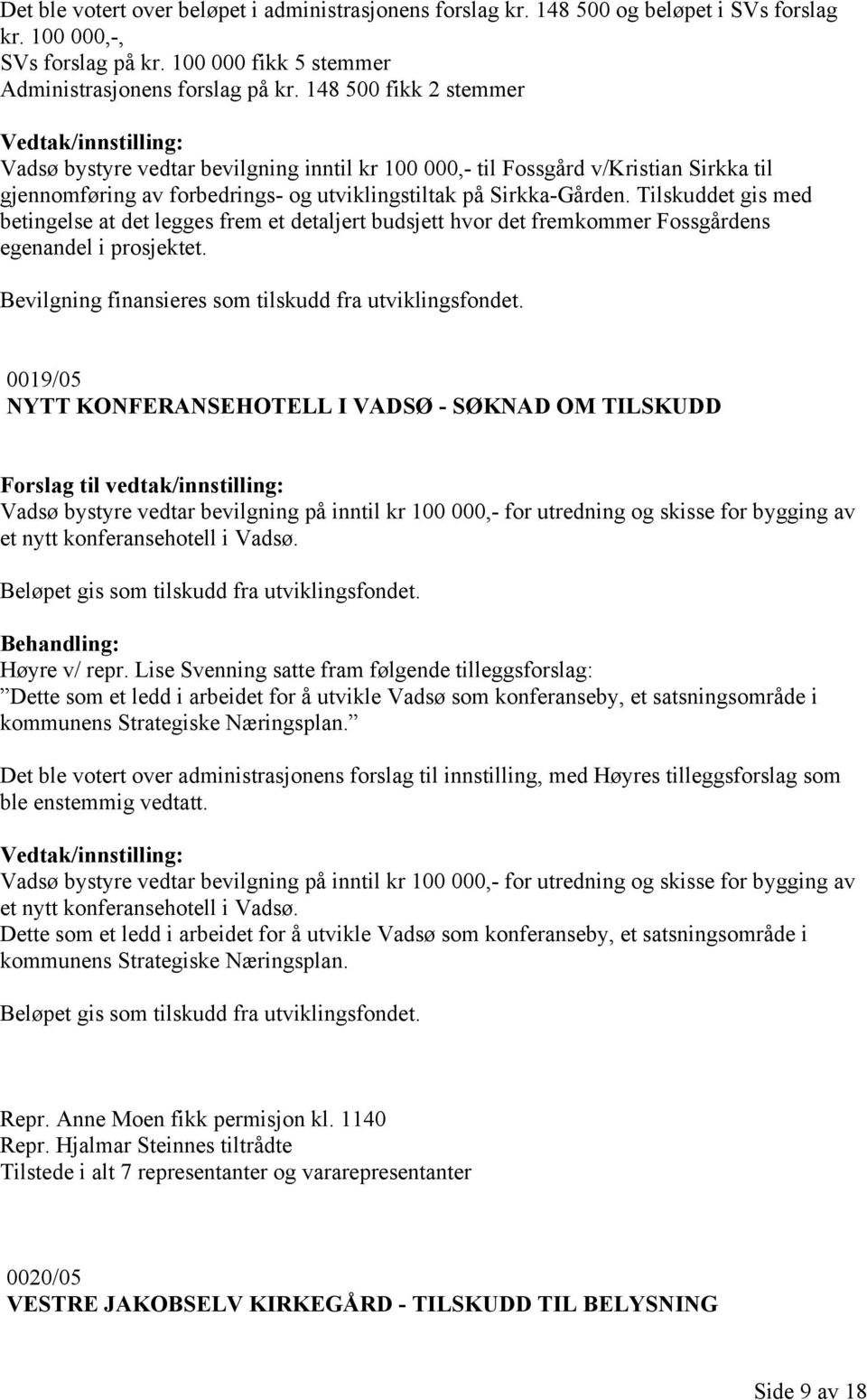 Tilskuddet gis med betingelse at det legges frem et detaljert budsjett hvor det fremkommer Fossgårdens egenandel i prosjektet. Bevilgning finansieres som tilskudd fra utviklingsfondet.