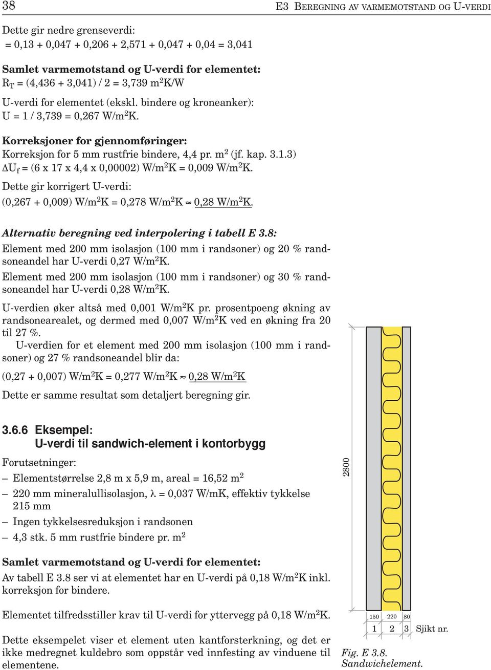 Dette gir korrigert U-verdi: (0,267 + 0,009) W/m 2 K = 0,278 W/m 2 K 0,28 W/m 2 K. Alternativ eregning ved interpolering i taell E 3.