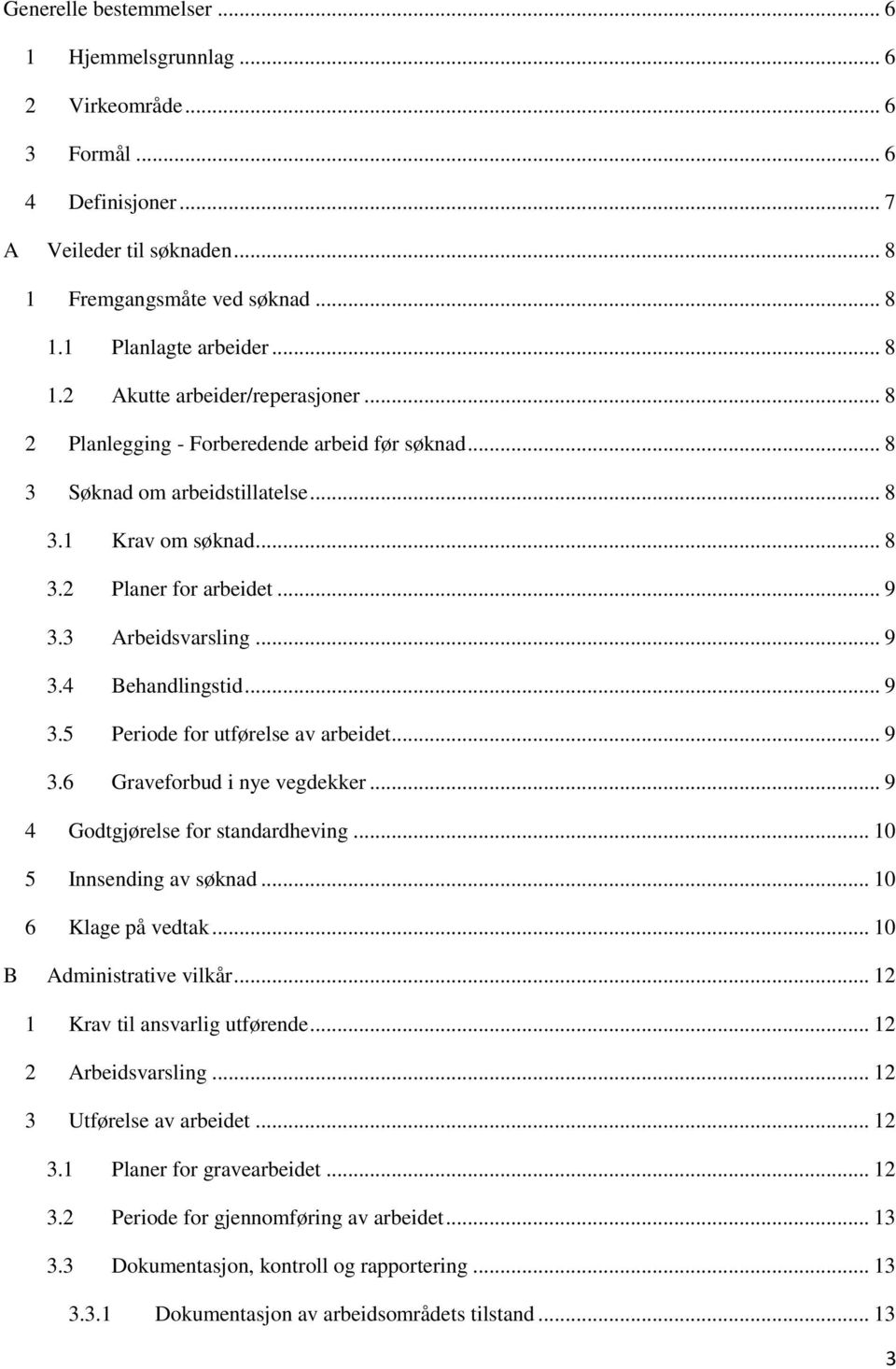 .. 9 3.6 Graveforbud i nye vegdekker... 9 4 Godtgjørelse for standardheving... 10 5 Innsending av søknad... 10 6 Klage på vedtak... 10 B Administrative vilkår... 12 1 Krav til ansvarlig utførende.