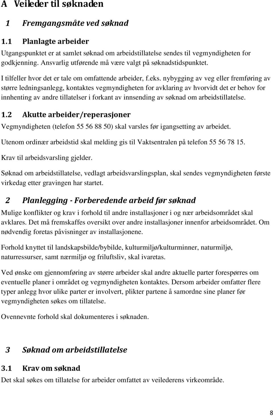 nybygging av veg eller fremføring av større ledningsanlegg, kontaktes vegmyndigheten for avklaring av hvorvidt det er behov for innhenting av andre tillatelser i forkant av innsending av søknad om