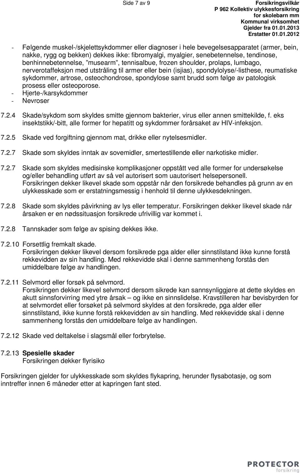 artrose, osteochondrose, spondylose samt brudd som følge av patologisk prosess eller osteoporose. - Hjerte-/karsykdommer - Nevroser 7.2.