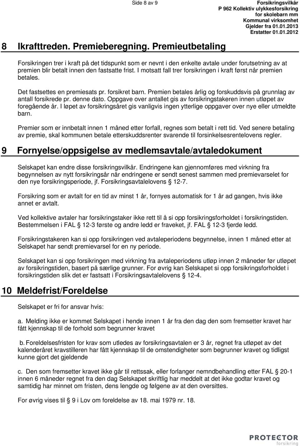 I motsatt fall trer forsikringen i kraft først når premien betales. Det fastsettes en premiesats pr. forsikret barn. Premien betales årlig og forskuddsvis på grunnlag av antall forsikrede pr.